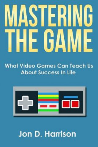 Mastering The Game: What Video Games Can Teach Us About Success In Life