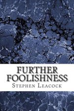 Further Foolishness: (Stephen Leacock Classics Collection)