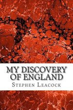 My Discovery Of England: (Stephen Leacock Classics Collection)