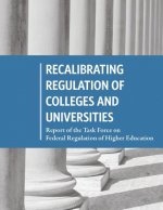 Recalibrating Regulation of Colleges and Universities: Report of the Task Force on Federal Regulation of Higher Education