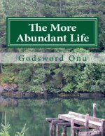 The More Abundant Life: Abounding In the Life That Jesus Christ Brought