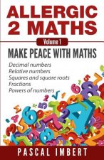 Allergic 2 Maths, Volume 1: Make Peace with Maths
