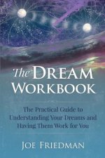 The Dream Workbook: A Practical Guide to Understanding Your Dreams and Having them Work for You