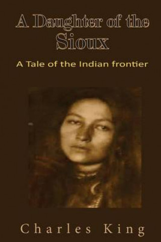 A Daughter of the Sioux: A Tale of the Indian Frontier