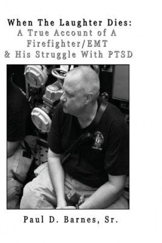 When The Laughter Dies: A True Account of A Firefighter/EMT And His Struggles With PTSD