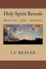 Holy Spirit Reveals: Traditions, Mysteries, Salvation, Trinity, Seals, Sanctification, Indwelling
