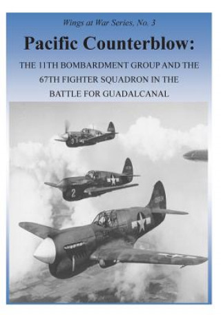 Pacific Counterblow: The 11th Bombardment Group and the 67th Fighter Squadron in the Battle for Guadalcanal
