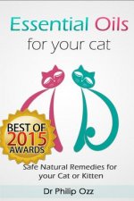 Essential Oils for Your Cat: Safe Natural Remedies for your Cat or Kitten (Essential Oils for Cats, Essential Oils for Kittens, Natural Cat Care, N