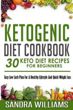 Ketogenic Diet Cookbook: 30 Keto Diet Recipes For Beginners, Easy Low Carb Plan For A Healthy Lifestyle And Quick Weight Loss