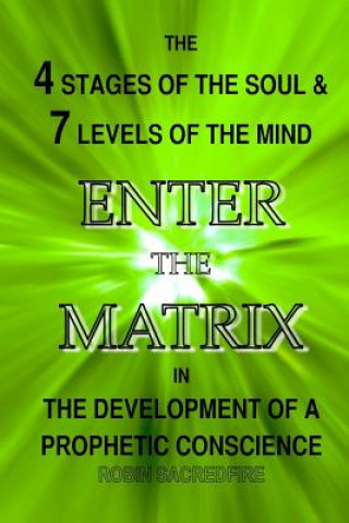 Enter the Matrix: The 4 Stages of the Soul and 7 Levels of the Mind in the Development of a Prophetic Conscience