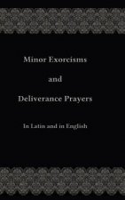 Minor Exorcisms and Deliverance Prayers: In Latin and English