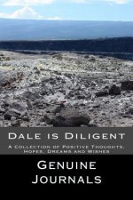Dale is Diligent: A Collection of Positive Thoughts, Hopes, Dreams and Wishes