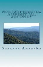 Schizophrenia, A Spiritual Journey: An Autobiographical Story of Liberation