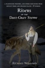 Riders of the Dust-Gray Steppe: A Pleistocene Western & Fourteen Other Dispatches From Distant Times and Strange Places