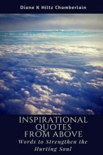 Inspirational Quotes from Above: Words to Strengthen the Hurting Soul