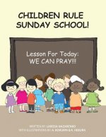 Children Rule Sunday School!: Lesson For Today: We Can Pray!