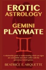 Erotic Astrology: Gemini Playmate: A relationship guide to understanding which sun signs are compatible and which collide with the glamo