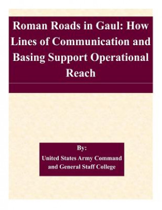 Roman Roads in Gaul: How Lines of Communication and Basing Support Operational Reach