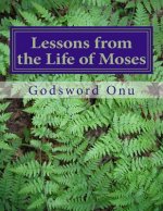 Lessons from the Life of Moses: Learning from Moses, the Man of God