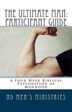 The Ultimate Man: Participant Guide: A Four Week Biblical Exploration of Manhood