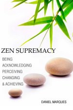 Zen Supremacy: Being, Acknowledging, Perceiving, Changing and Achieving