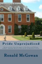 Pride Unprejudiced: Being extracts from the papers of the Reverend William Collins, Rector of the Parish of Hunsford, in the county of Ken