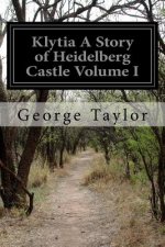 Klytia A Story of Heidelberg Castle Volume I