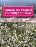 Samuel, the Prophet and Judge of Israel: The Life and Ministry of Samuel