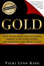 Gold: How To Go From Lost To Found, Awaken Your Inner Power, And Discover Your Midas Touch