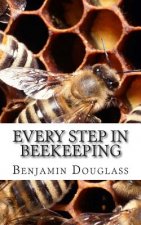 Every Step In Beekeeping: A Book foe Amateur and Professional