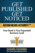 Get Published Get Noticed: Author Means Authority!(TM) Your Book is Your Expanded Business Card!