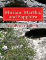 Miriam, Martha, and Sapphira: Learning from Miriam, Martha, and Sapphira