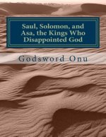 Saul, Solomon, and Asa, the Kings Who Disappointed God: The Kings Who Started Well But Ended Bad