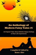 An Anthology of Modern Fairy Tales #1: 10 Original Tales About Wishful Happy Endings to Real Life Experiences