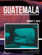 Guatemala: Political, Security, and Socio-Economic Conditions and U.S. Relations