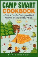 Camp Smart Cookbook: A Guide to Campfire Cooking with Mouth Watering and Easy to Follow Recipes