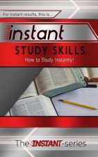 Instant Study Skills: How to Study Instantly!