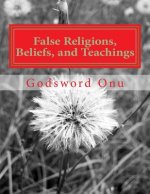 False Religions, Beliefs, and Teachings: Trying to Worship and Serve God the Wrong Way