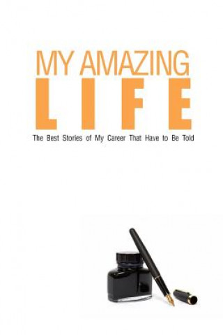 My Amazing Life: The Best Stories of My Career That Have to Be Told