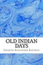 Old Indian Days: (Charles Alexander Eastman Classics Collection)