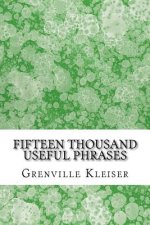 Fifteen Thousand Useful Phrases: (Grenville Kleiser Classics Collection)