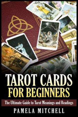 Tarot Cards for Beginners: The Ultimate Guide to Tarot Meanings and Readings (Pamela Mitchell)(Miękka)