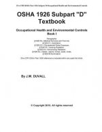OSHA 1926 Subpart D Textbook Book I: OSHA 1926 Subpart D Textbook for Occupational Health and Environmental Controls Subpart D Book I, Volume 1, 2015