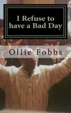I Refuse to have a Bad Day: Living an Abundant life in Christ