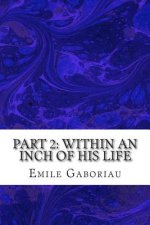 Part 2: Within An Inch Of His Life: (Emile Gaboriau Classics Collection)