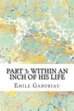 Part 3: Within An Inch Of His Life: (Emile Gaboriau Classics Collection)