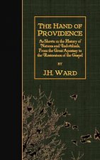 The Hand of Providence: As Shown in the History of Nations and Individuals, From the Great Apostasy to the Restoration of the Gospel