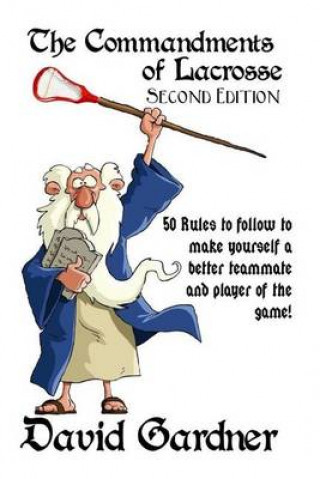 The Commandments of Lacrosse: Second Edition: 50 Rules to Make You a Better Lacrosse Player and Teammate with Daily Journal to Track Your Progress
