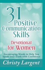 31 Positive Communication Skills Devotional for Women: Encouraging Words to Help You Speak Your Truth with Confidence