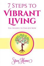 7 Steps to Vibrant Living: You Deserve to Find Joy Now